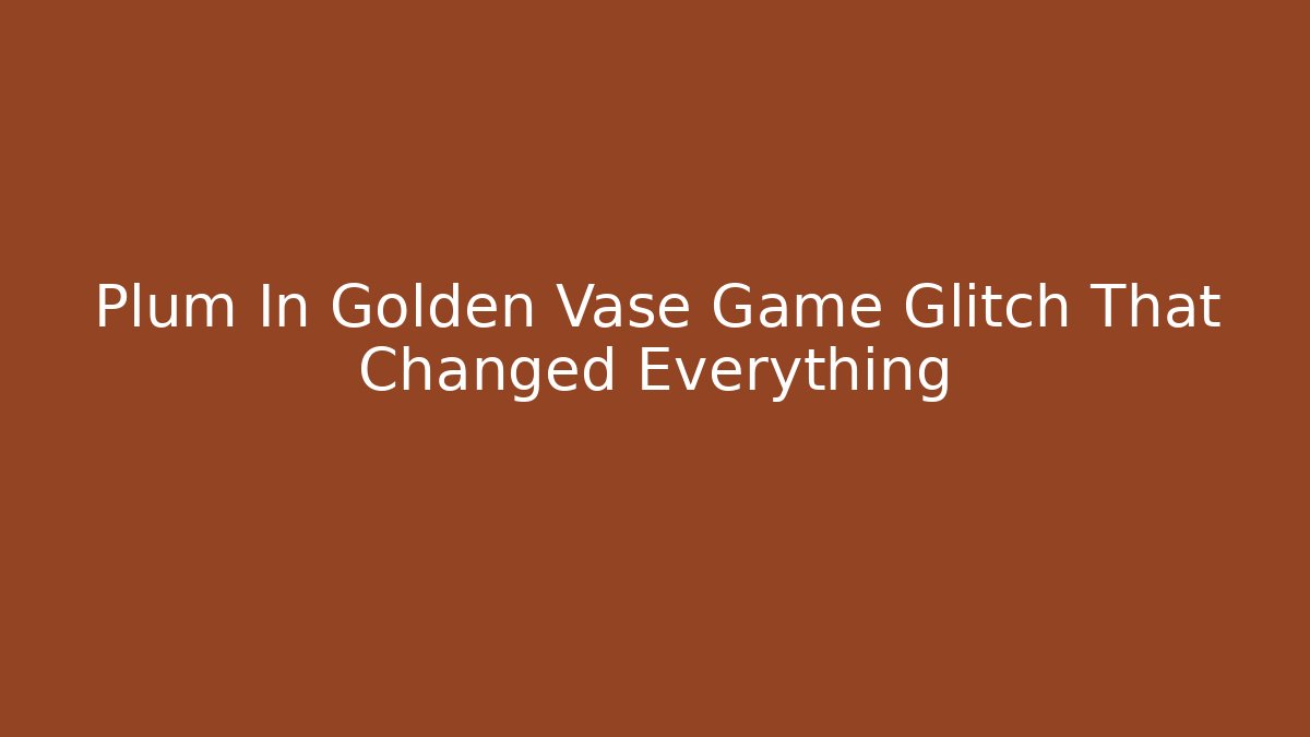 Plum In Golden Vase Game Glitch That Changed Everything