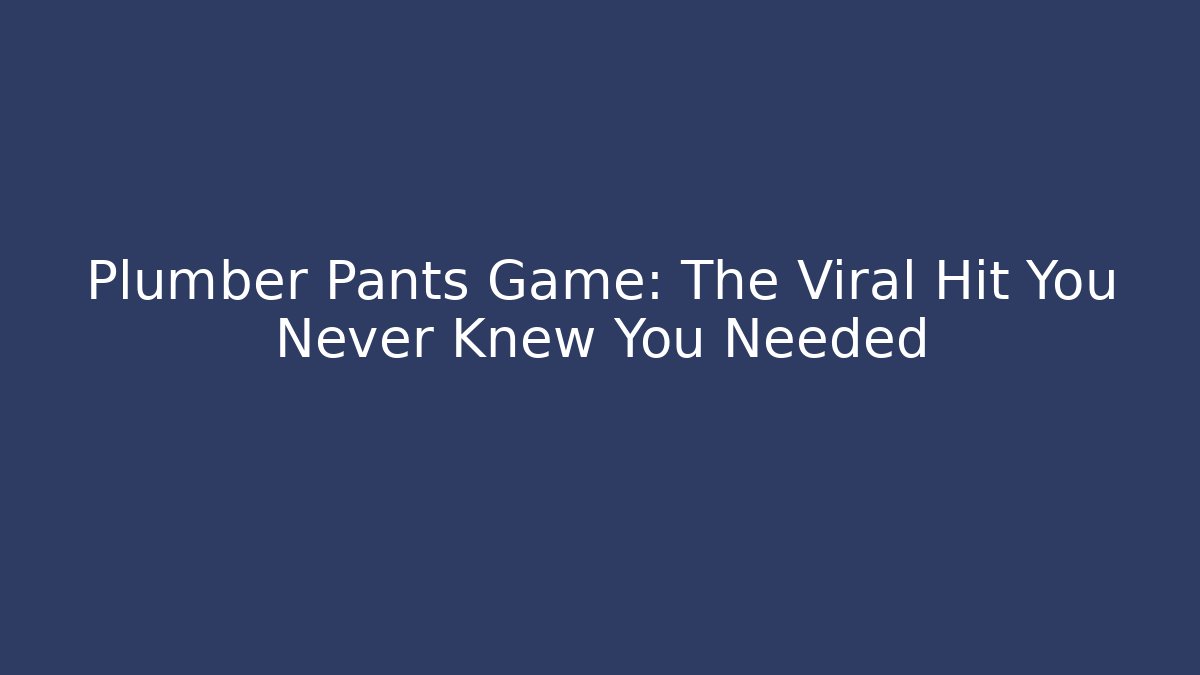 Plumber Pants Game: The Viral Hit You Never Knew You Needed