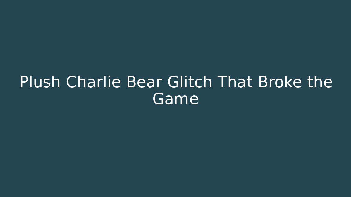 Plush Charlie Bear Glitch That Broke the Game - Felix Cat Insurance