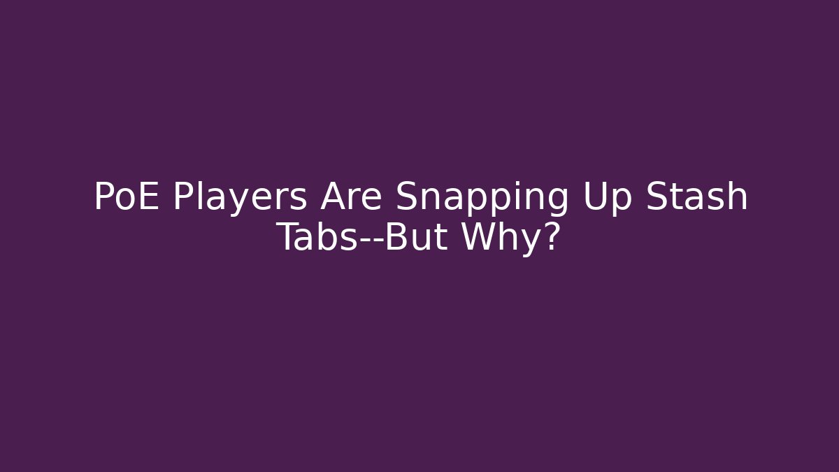 PoE Players Are Snapping Up Stash Tabs—But Why?