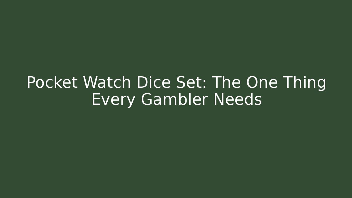 Pocket Watch Dice Set: The One Thing Every Gambler Needs