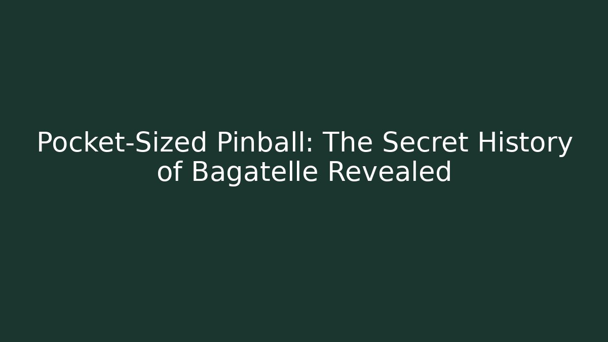Pocket-Sized Pinball: The Secret History of Bagatelle Revealed