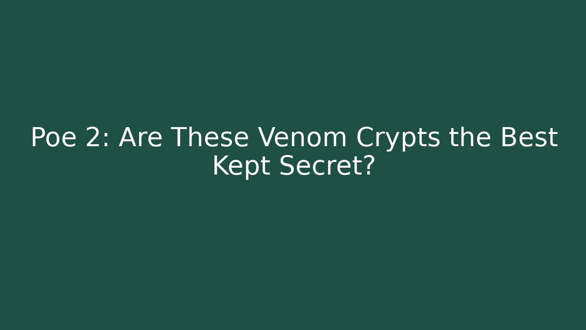 Poe 2: Are These Venom Crypts the Best Kept Secret?