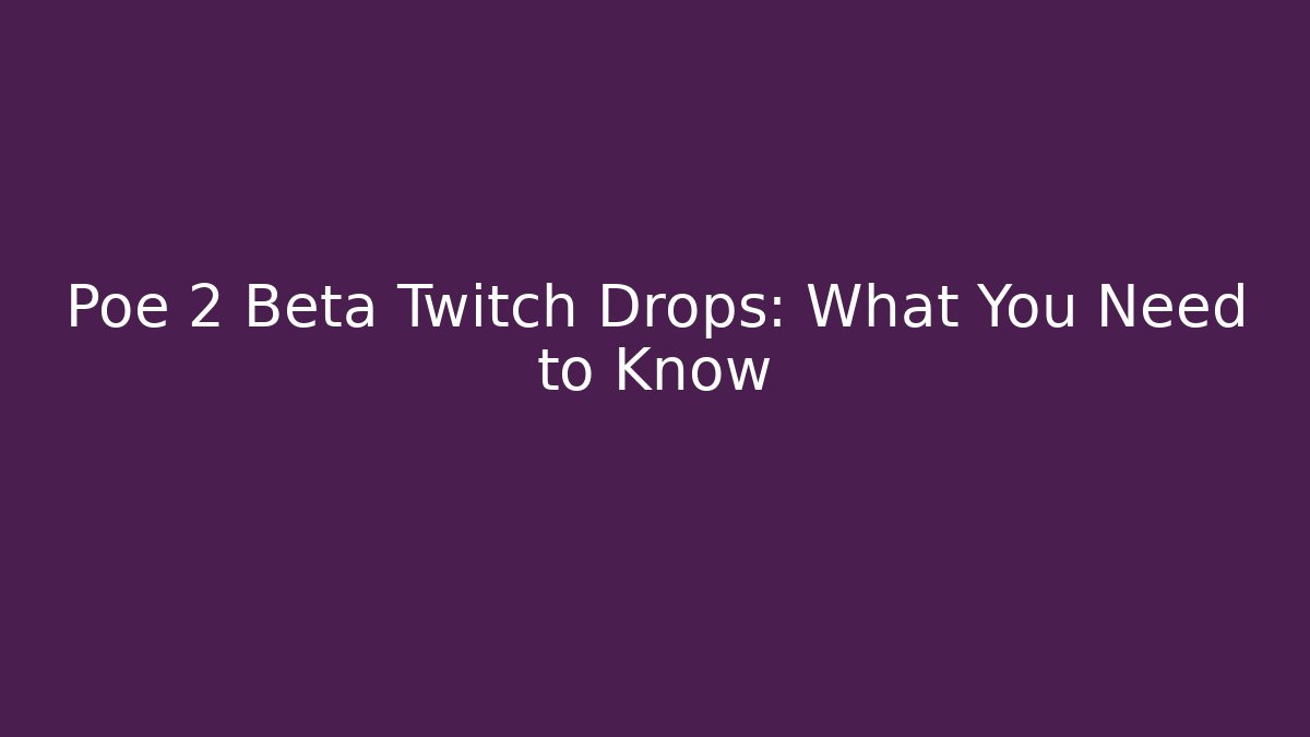 Poe 2 Beta Twitch Drops: What You Need to Know