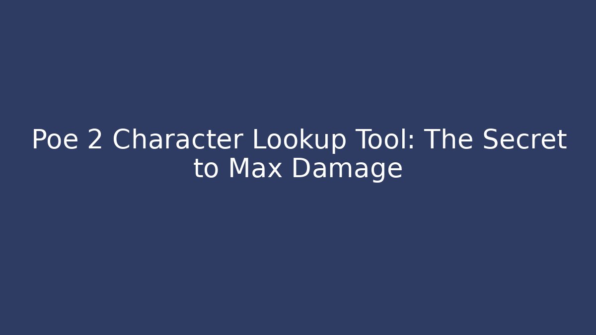 Poe 2 Character Lookup Tool: The Secret to Max Damage