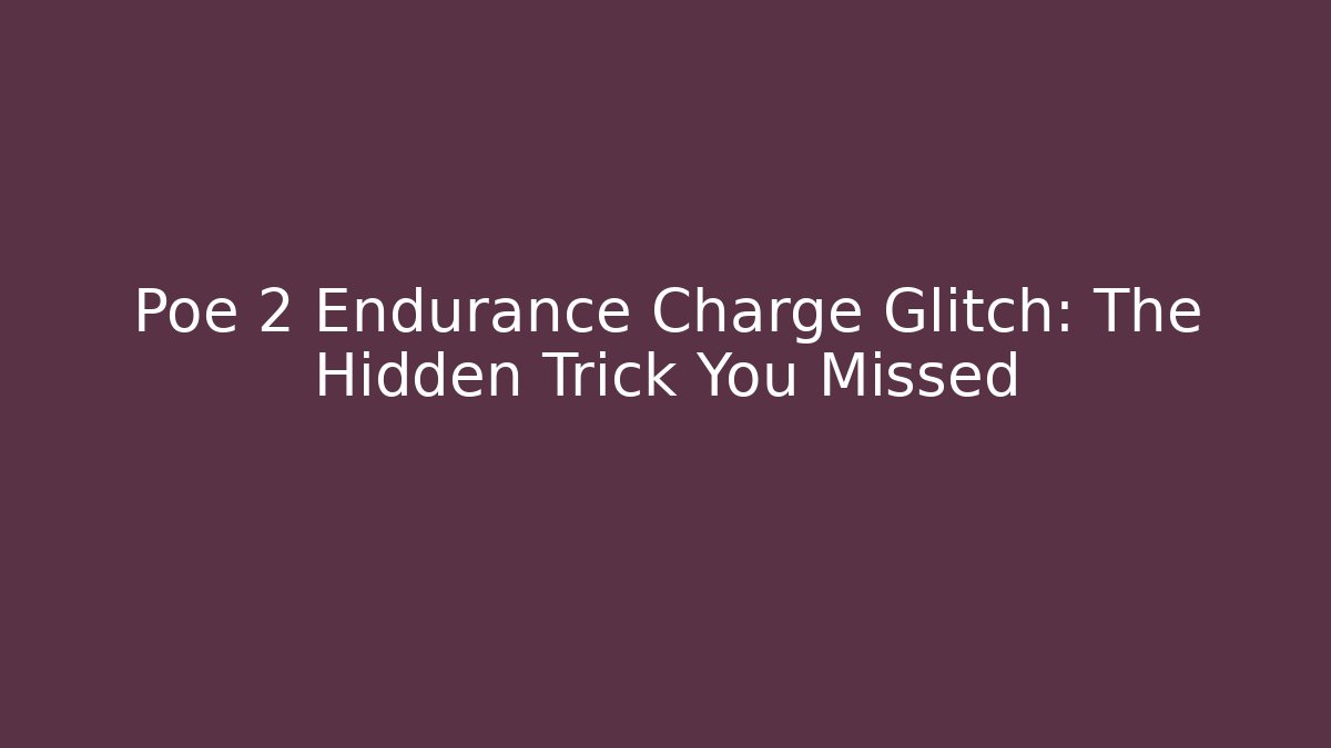 Poe 2 Endurance Charge Glitch: The Hidden Trick You Missed