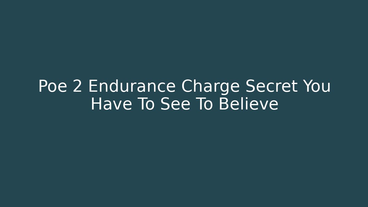 Poe 2 Endurance Charge Secret You Have To See To Believe