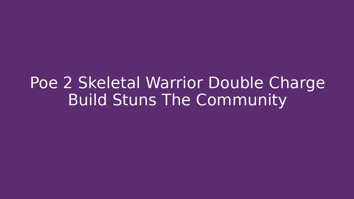 Poe 2 Skeletal Warrior Double Charge Build Stuns The Community