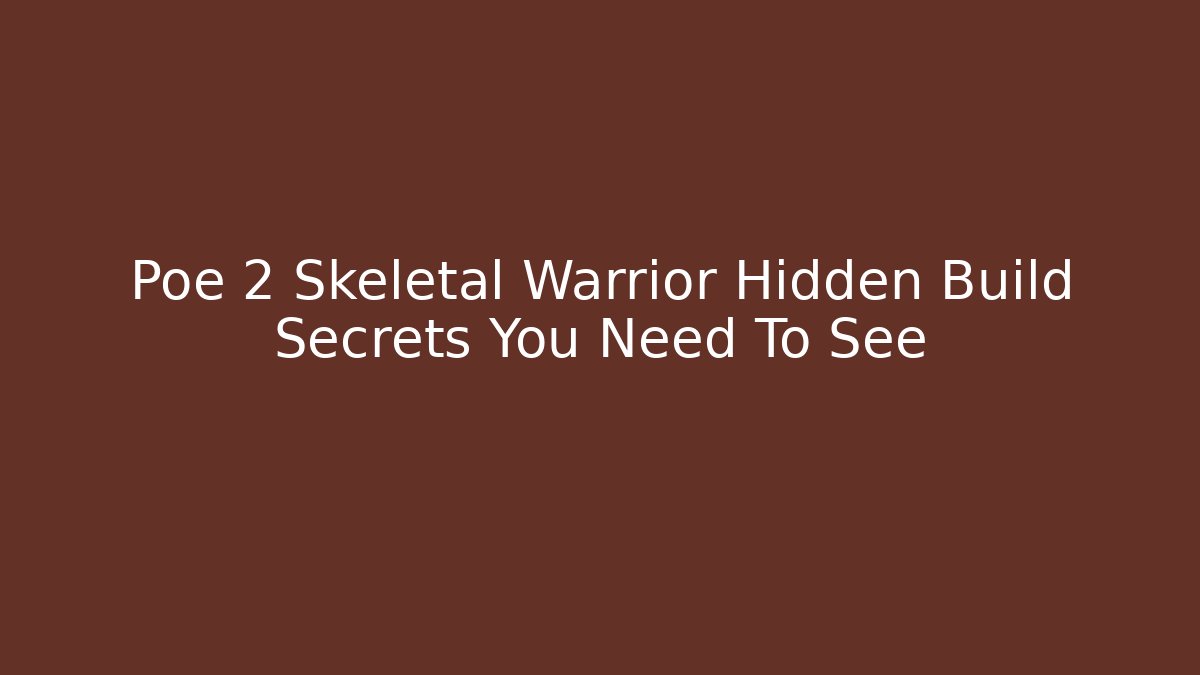 Poe 2 Skeletal Warrior Hidden Build Secrets You Need To See