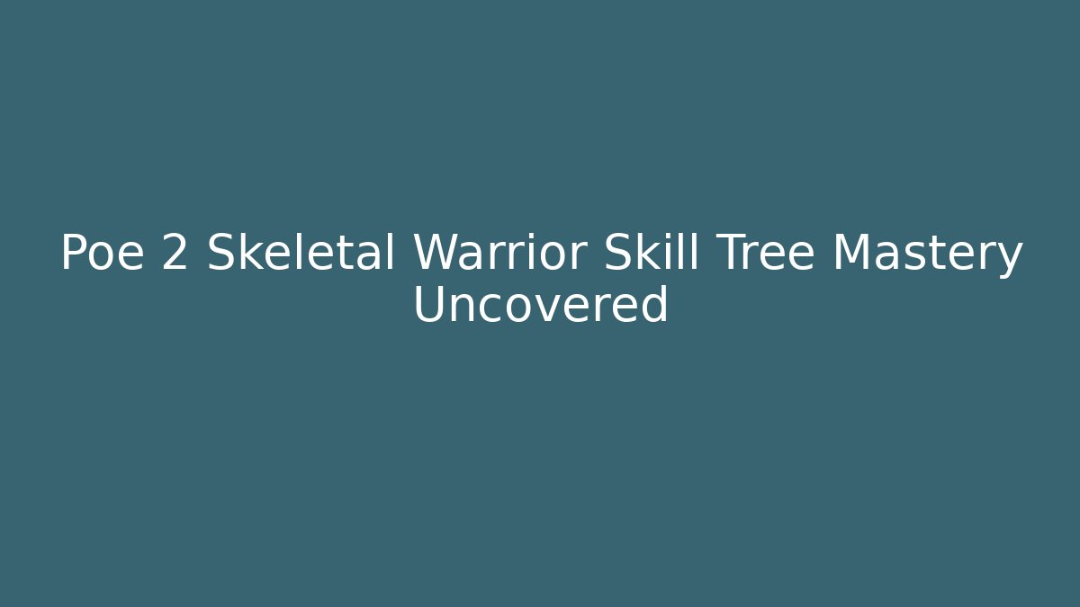 Poe 2 Skeletal Warrior Skill Tree Mastery Uncovered - Felix Cat Insurance