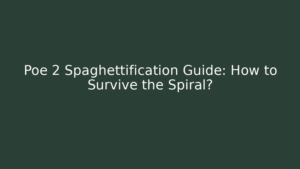 Poe 2 Spaghettification Guide: How to Survive the Spiral?