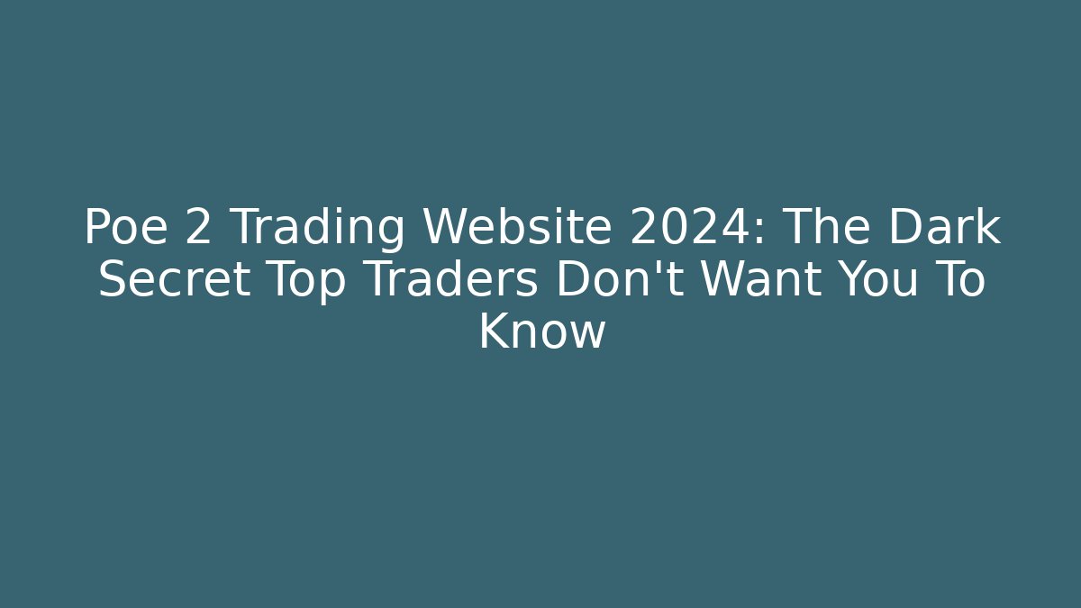 Poe 2 Trading Website 2024: The Dark Secret Top Traders Don’t Want You To Know