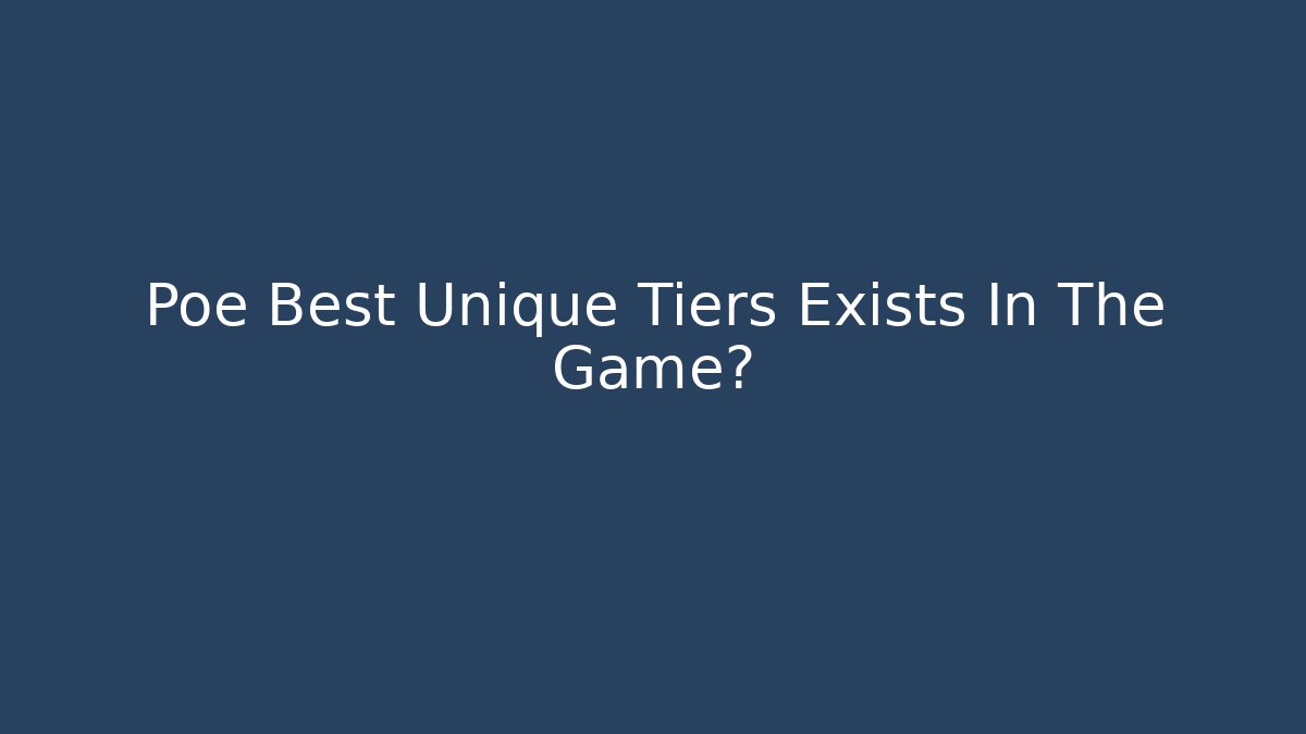 Poe Best Unique Tiers Exists In The Game?