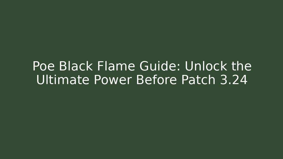 Poe Black Flame Guide: Unlock the Ultimate Power Before Patch 3.24