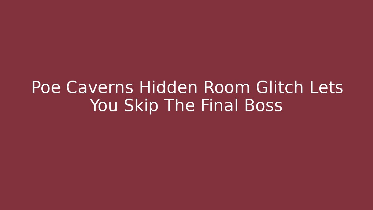 Poe Caverns Hidden Room Glitch Lets You Skip The Final Boss