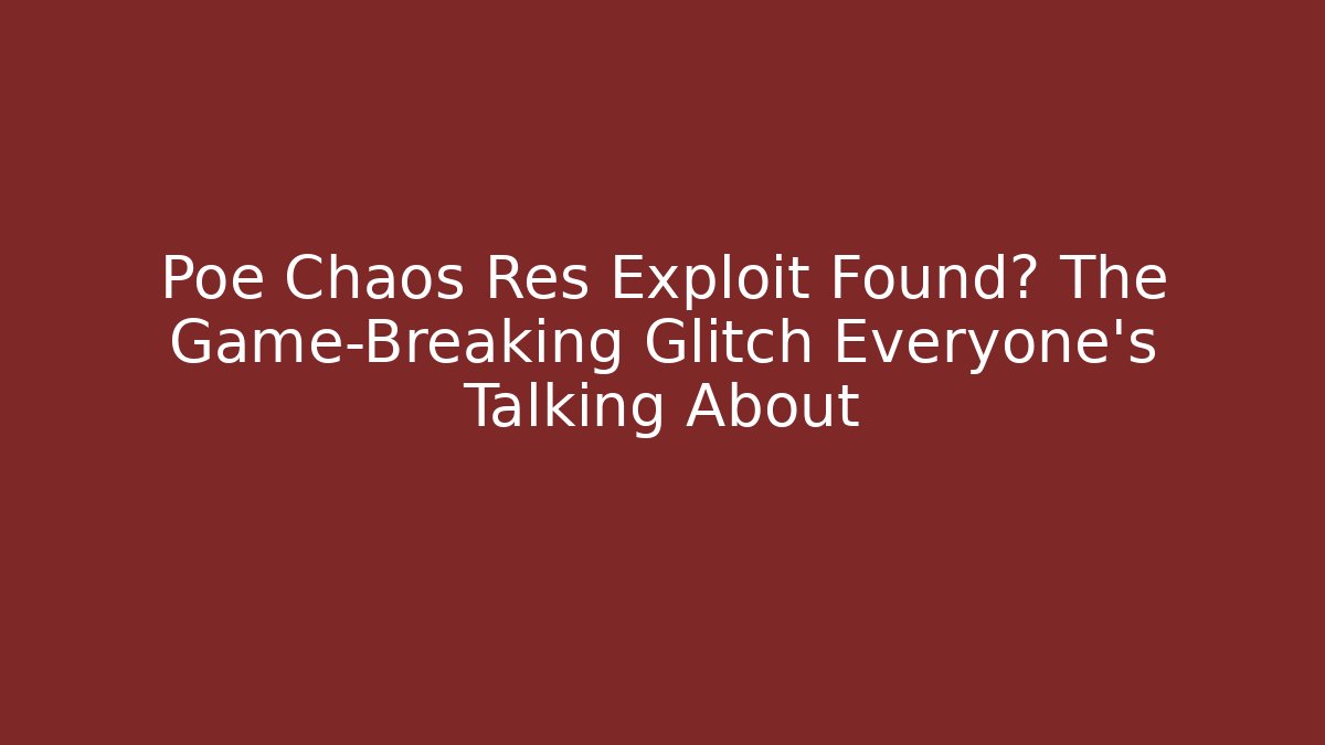 Poe Chaos Res Exploit Found? The Game-Breaking Glitch Everyone's Talking About