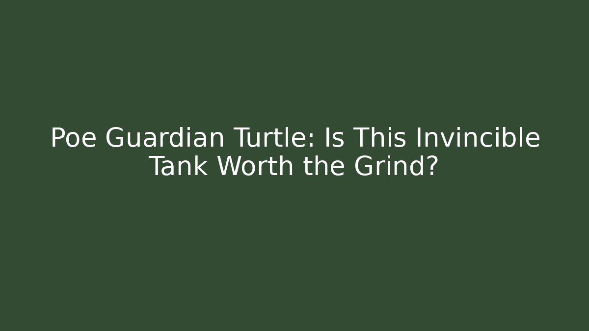 Poe Guardian Turtle: Is This Invincible Tank Worth the Grind?