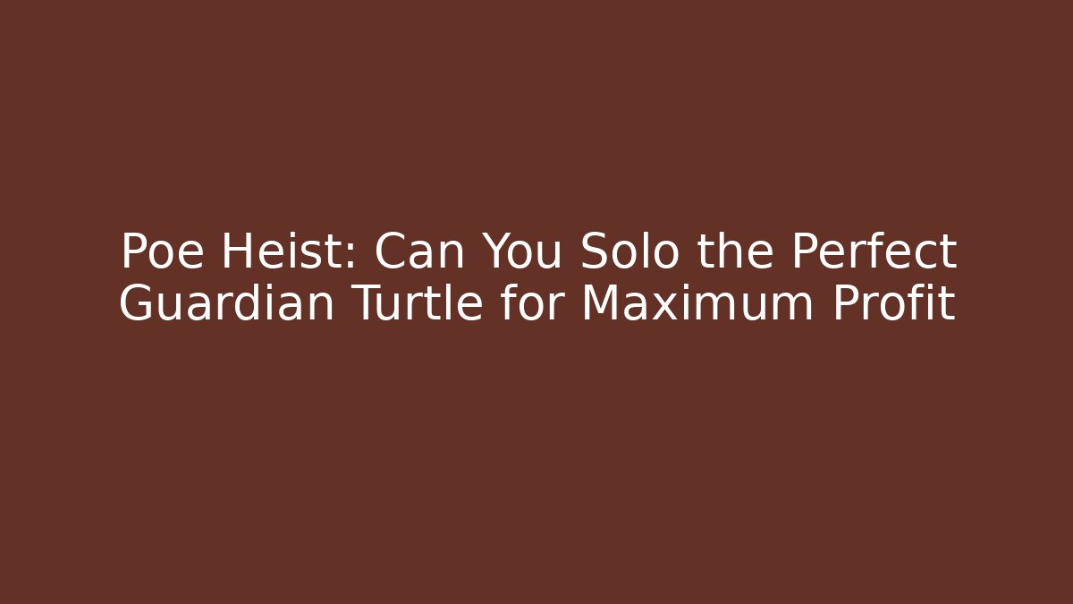 Poe Heist: Can You Solo the Perfect Guardian Turtle for Maximum Profit