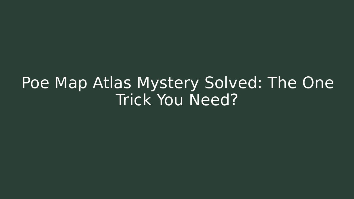 Poe Map Atlas Mystery Solved: The One Trick You Need?