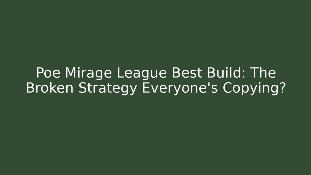 Poe Mirage League Best Build: The Broken Strategy Everyone's Copying?
