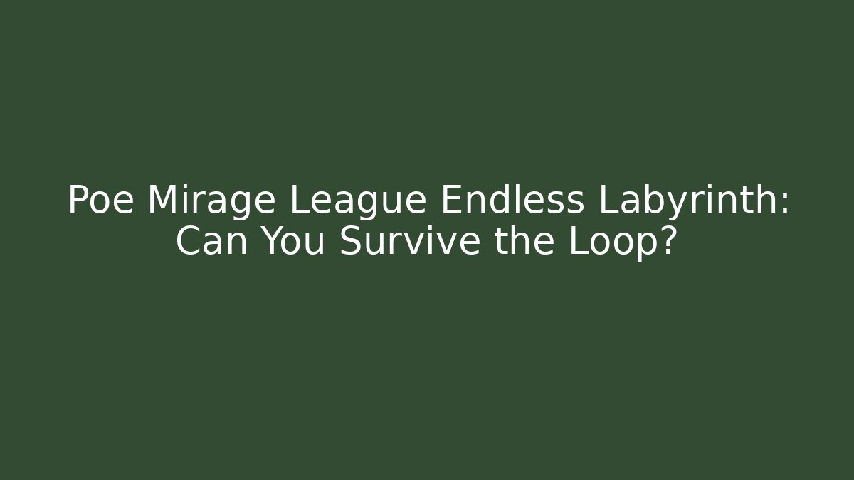 Poe Mirage League Endless Labyrinth: Can You Survive the Loop?