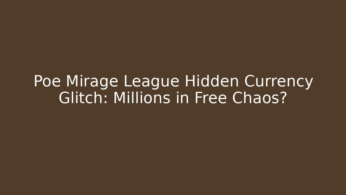 Poe Mirage League Hidden Currency Glitch: Millions in Free Chaos? - Felix Cat Insurance