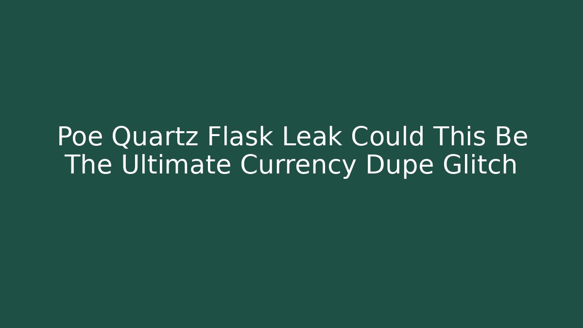 Poe Quartz Flask Leak Could This Be The Ultimate Currency Dupe Glitch