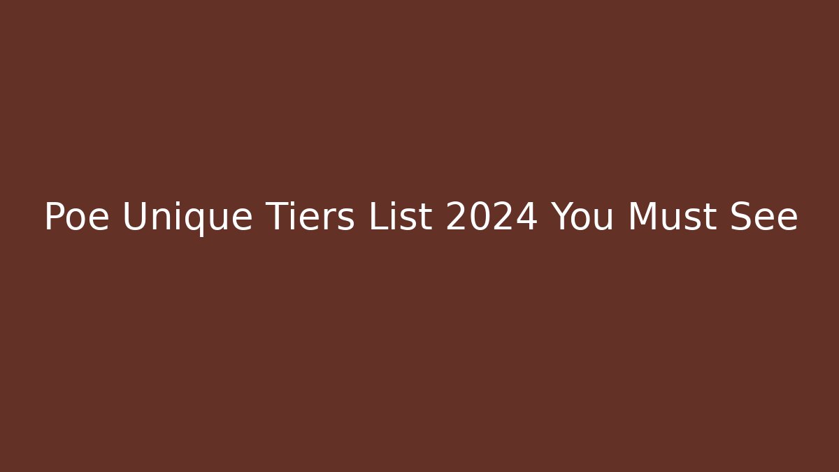 Poe Unique Tiers List 2024 You Must See
