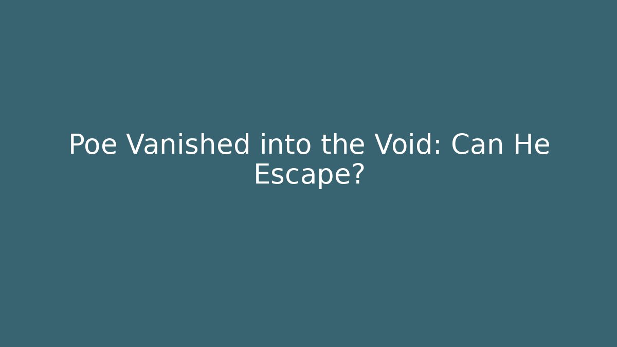 Poe Vanished into the Void: Can He Escape?