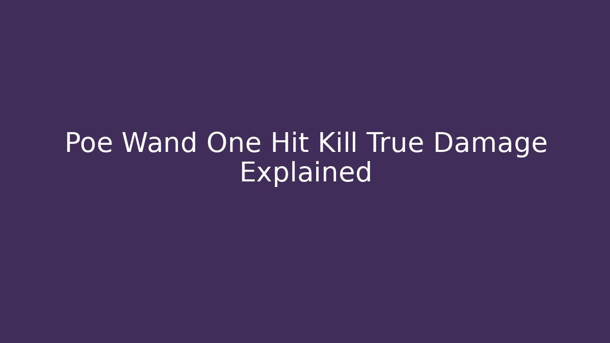 Poe Wand One Hit Kill True Damage Explained