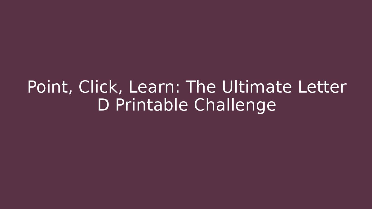Point, Click, Learn: The Ultimate Letter D Printable Challenge