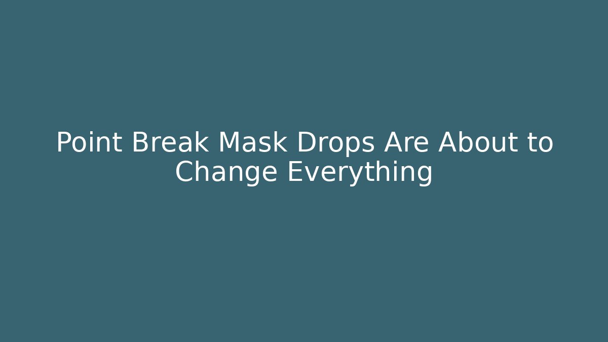 Point Break Mask Drops Are About to Change Everything - Felix Cat Insurance