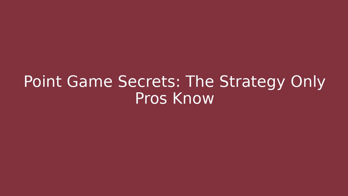 Point Game Secrets: The Strategy Only Pros Know