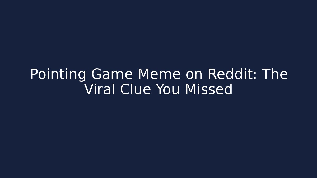 Pointing Game Meme on Reddit: The Viral Clue You Missed