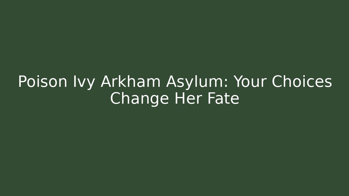 Poison Ivy Arkham Asylum: Your Choices Change Her Fate