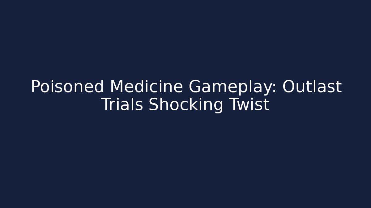 Poisoned Medicine Gameplay: Outlast Trials Shocking Twist - Felix Cat Insurance