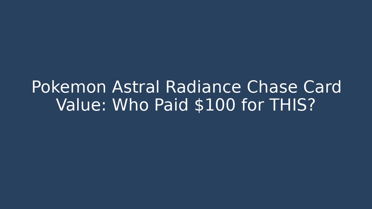 Pokémon Astral Radiance Chase Card Value: Who Paid $100 for THIS?