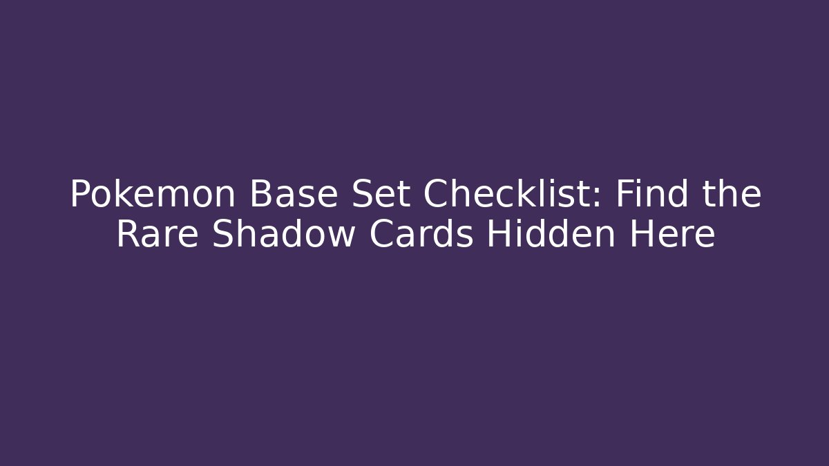 Pokémon Base Set Checklist: Find the Rare Shadow Cards Hidden Here