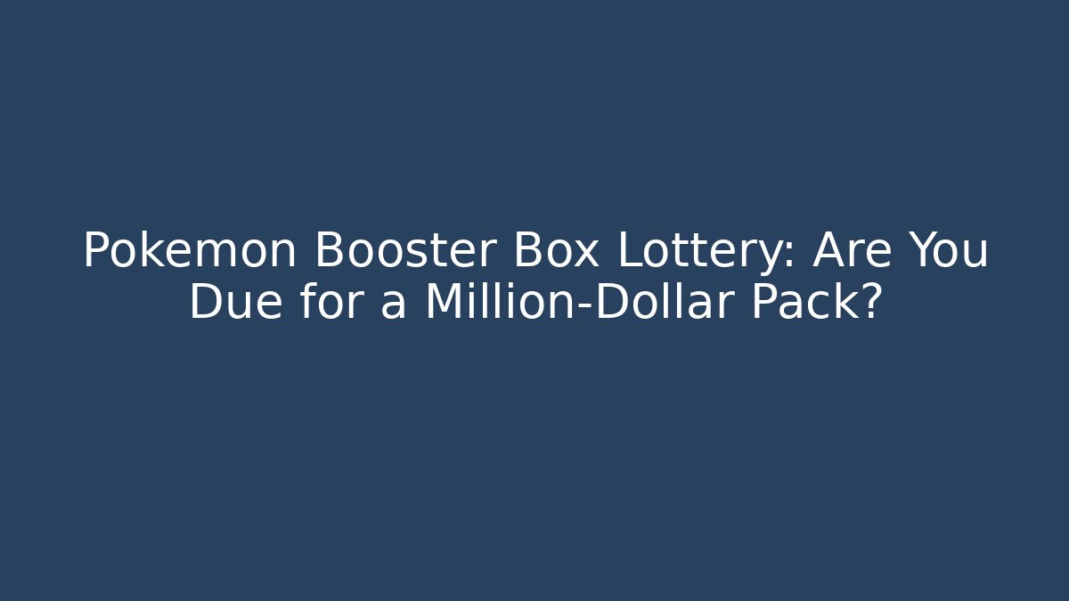 Pokémon Booster Box Lottery: Are You Due for a Million-Dollar Pack?