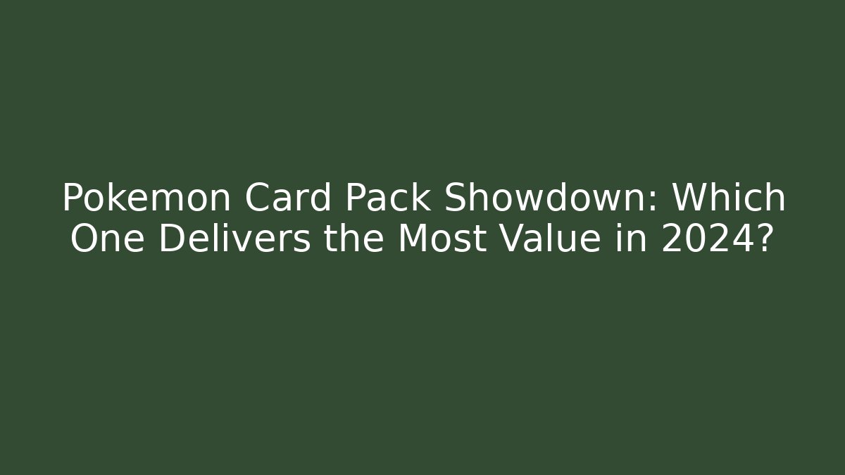 Pokémon Card Pack Showdown: Which One Delivers the Most Value in 2024?