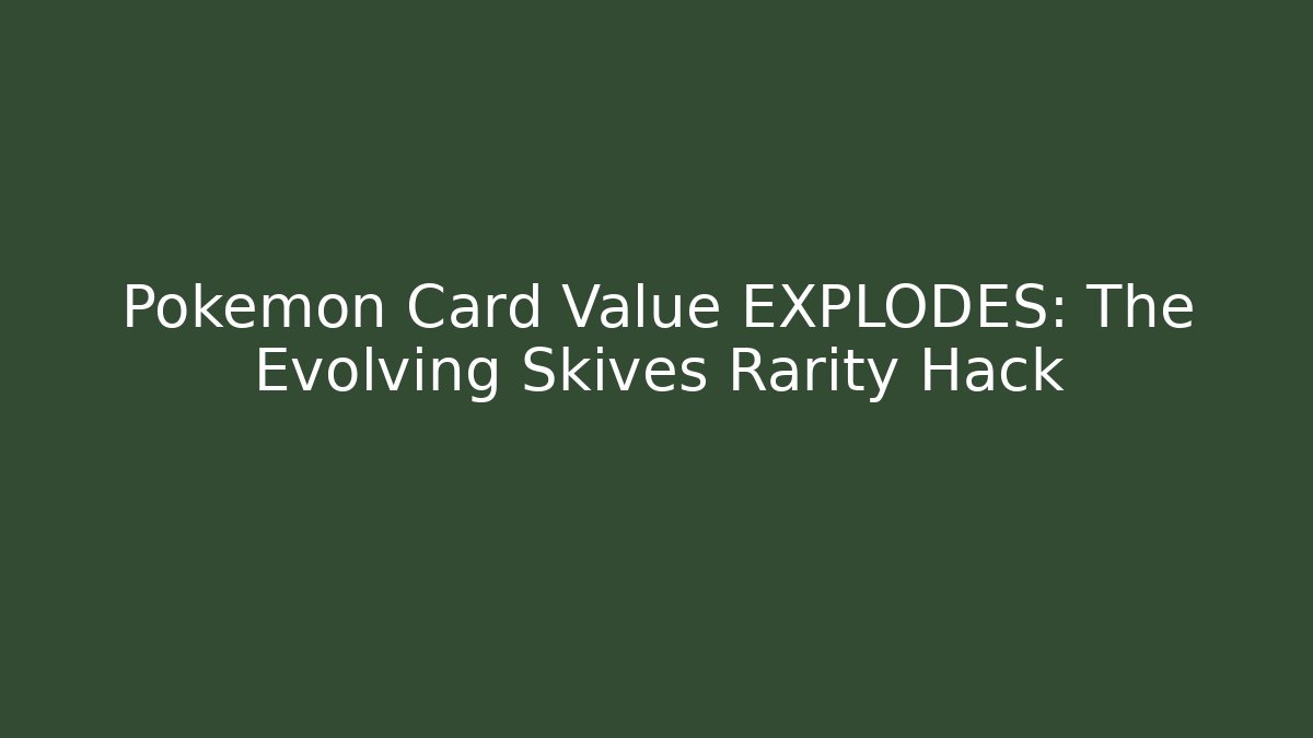 Pokémon Card Value EXPLODES: The Evolving Skives Rarity Hack