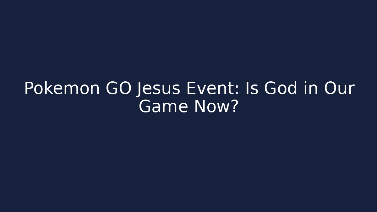 Pokémon GO Jesus Event: Is God in Our Game Now?