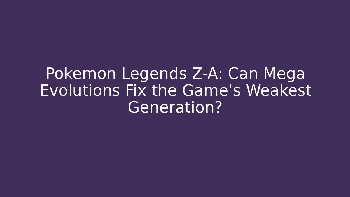 Pokémon Legends Z-A: Can Mega Evolutions Fix the Game’s Weakest Generation? - Felix Cat Insurance