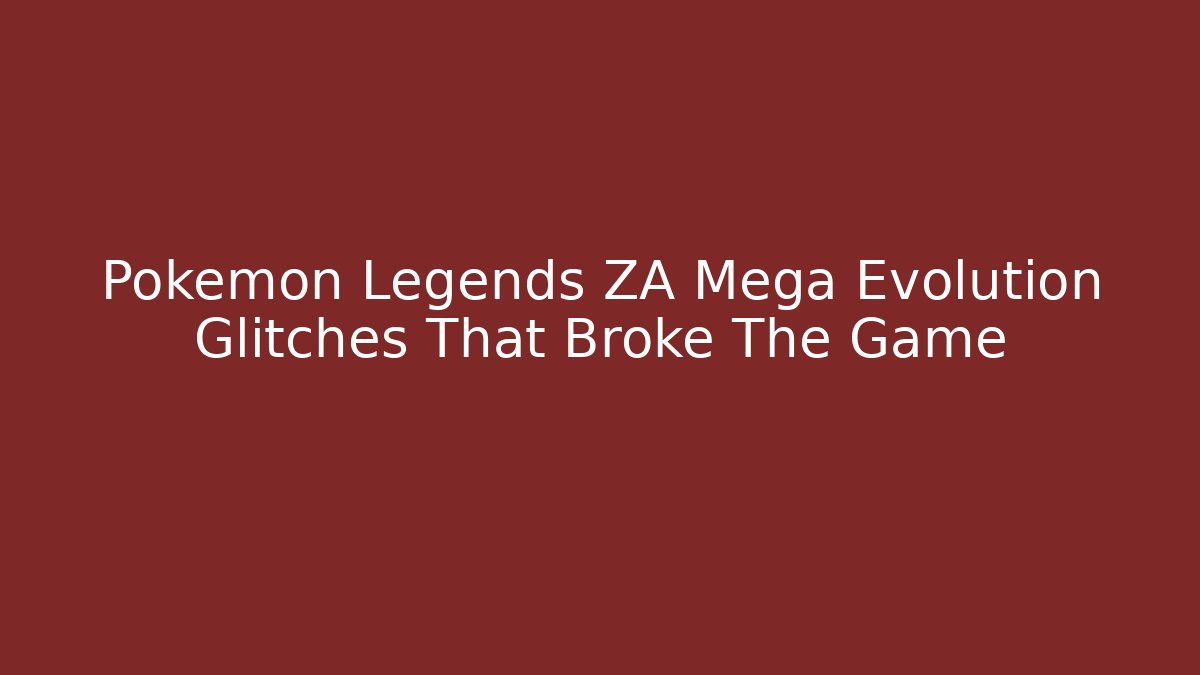 Pokémon Legends ZA Mega Evolution Glitches That Broke The Game
