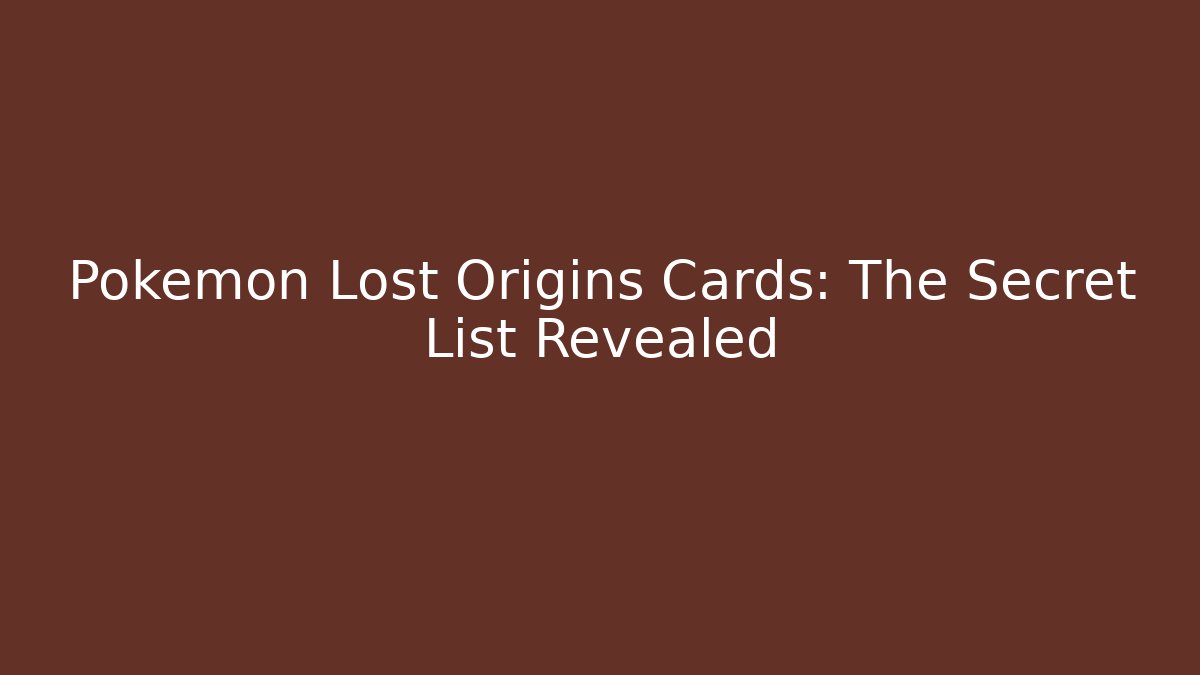 Pokémon Lost Origins Cards: The Secret List Revealed