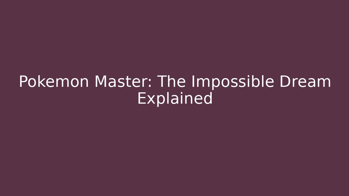 Pokémon Master: The Impossible Dream Explained