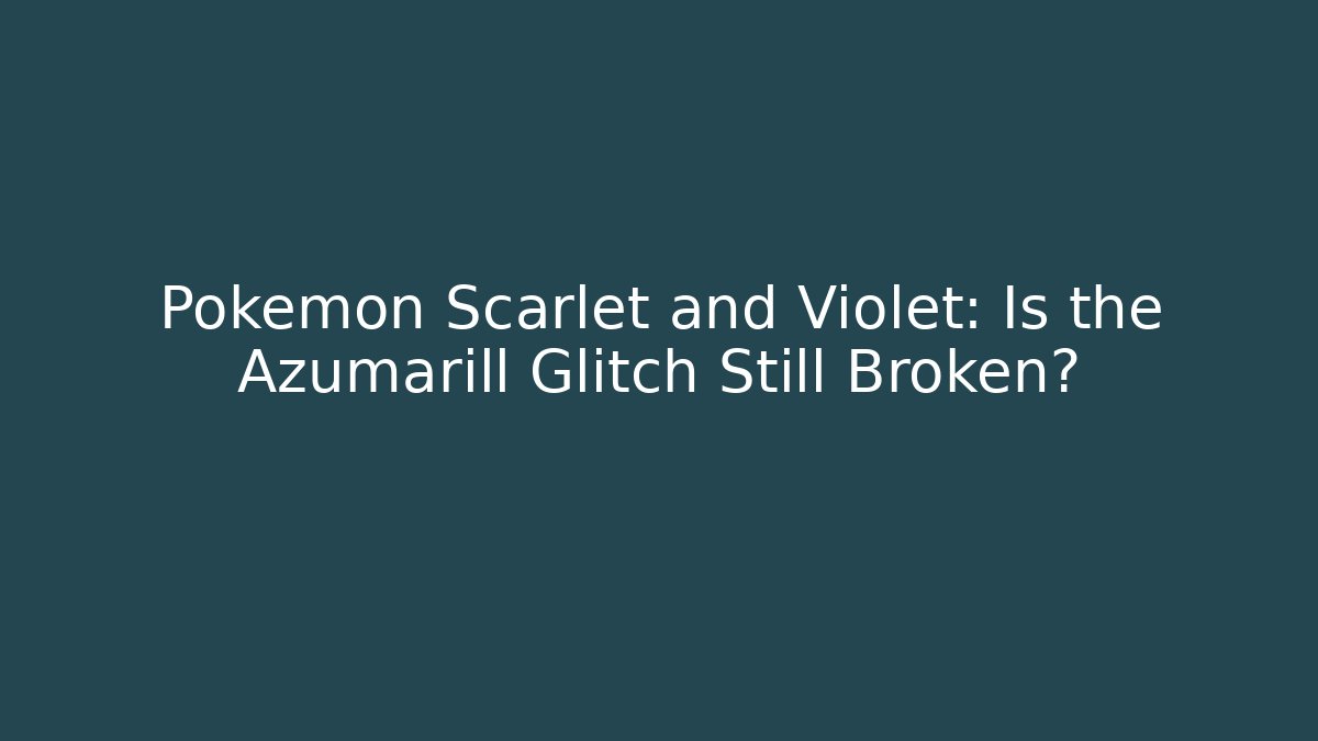 Pokémon Scarlet and Violet: Is the Azumarill Glitch Still Broken?