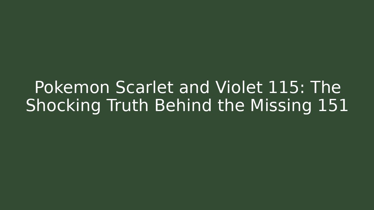 Pokémon Scarlet and Violet 115: The Shocking Truth Behind the Missing 151
