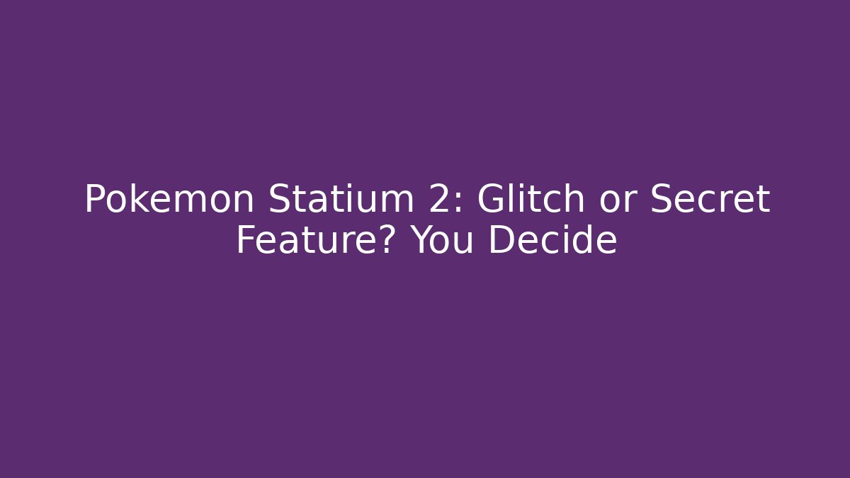 Pokémon Statium 2: Glitch or Secret Feature? You Decide