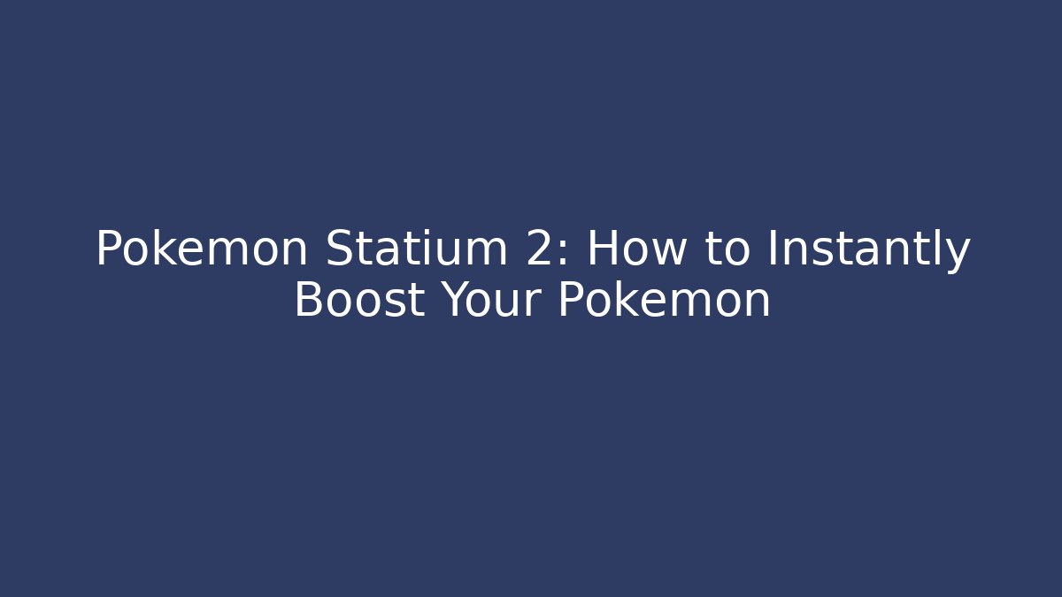 Pokémon Statium 2: How to Instantly Boost Your Pokémon - Felix Cat Insurance
